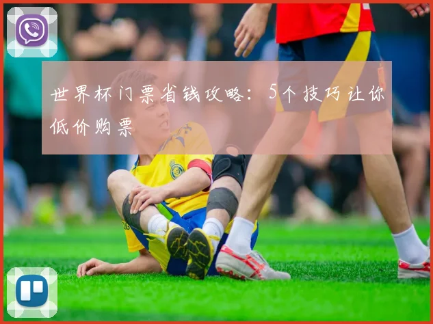 世界杯门票省钱攻略：5个技巧让你低价购票